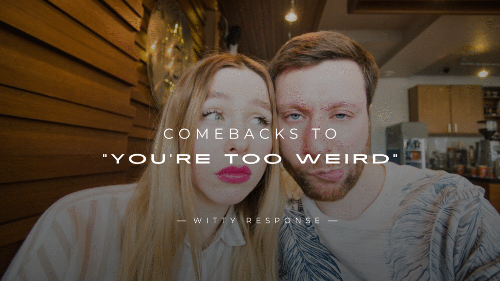 250+ Comebacks to "You're Too Weird" – For Any Situation