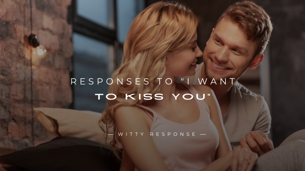 250+ Funny & Flirty Responses To "I Want To Kiss You"