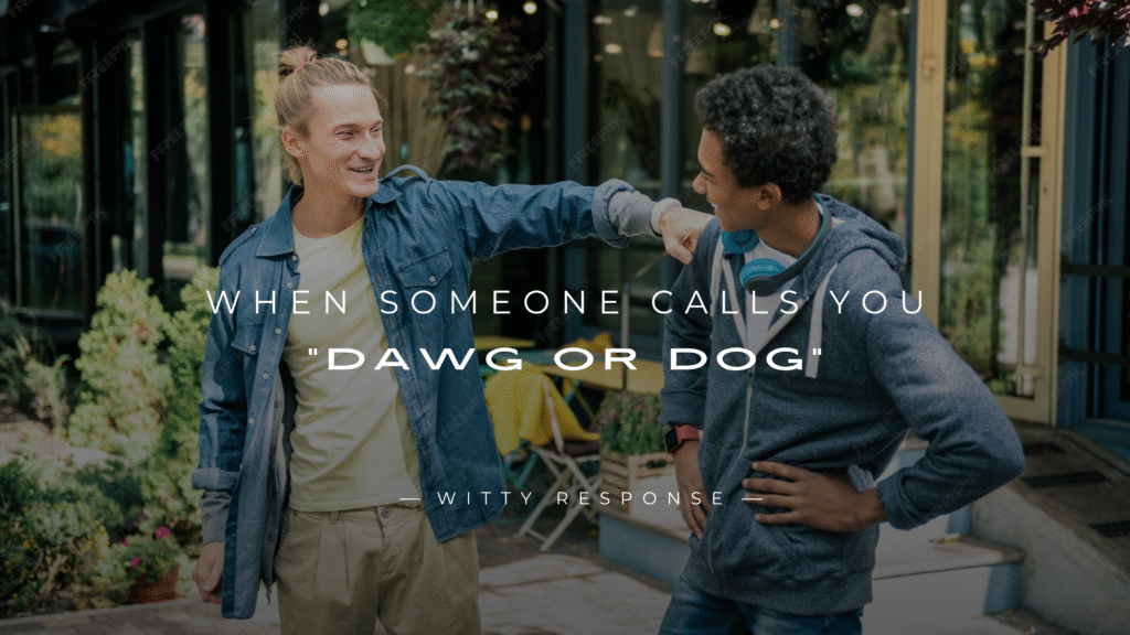 250+ Replies When Someone Calls You "Dawg Or Dog"