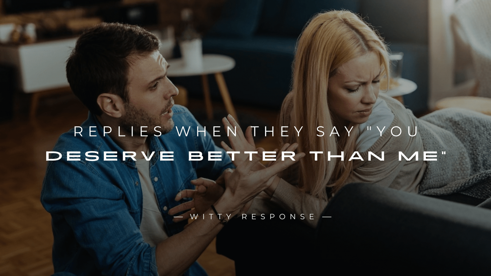 250+ Replies When They Say "You Deserve Better Than Me"
