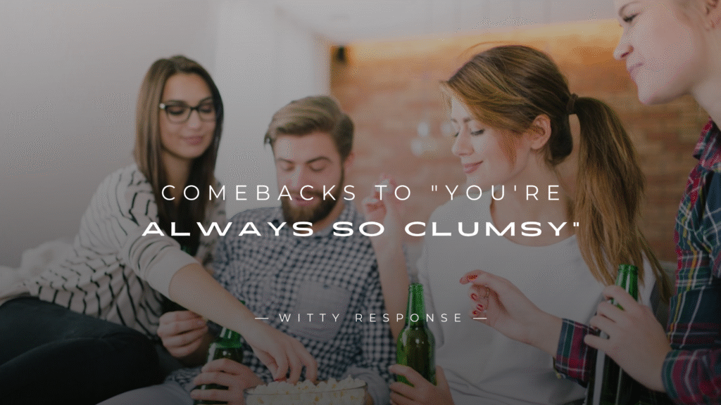 250+ Snappy Comebacks to "You're Always So Clumsy"