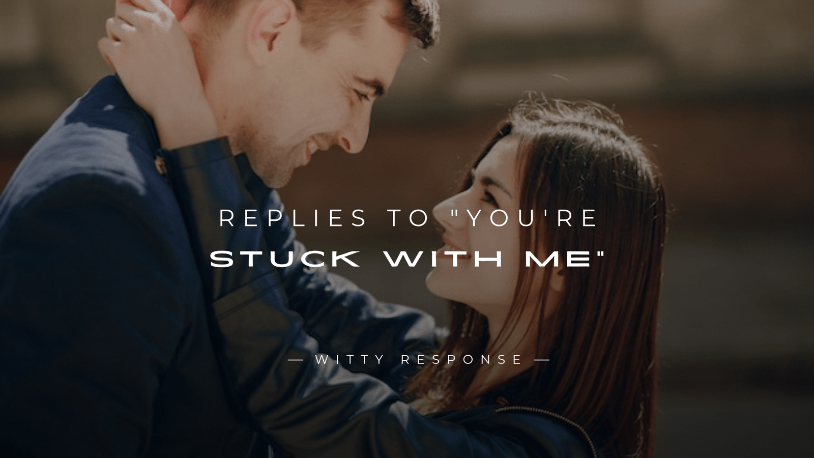 250+ Sweet & Flirty Replies to "You're Stuck With Me"