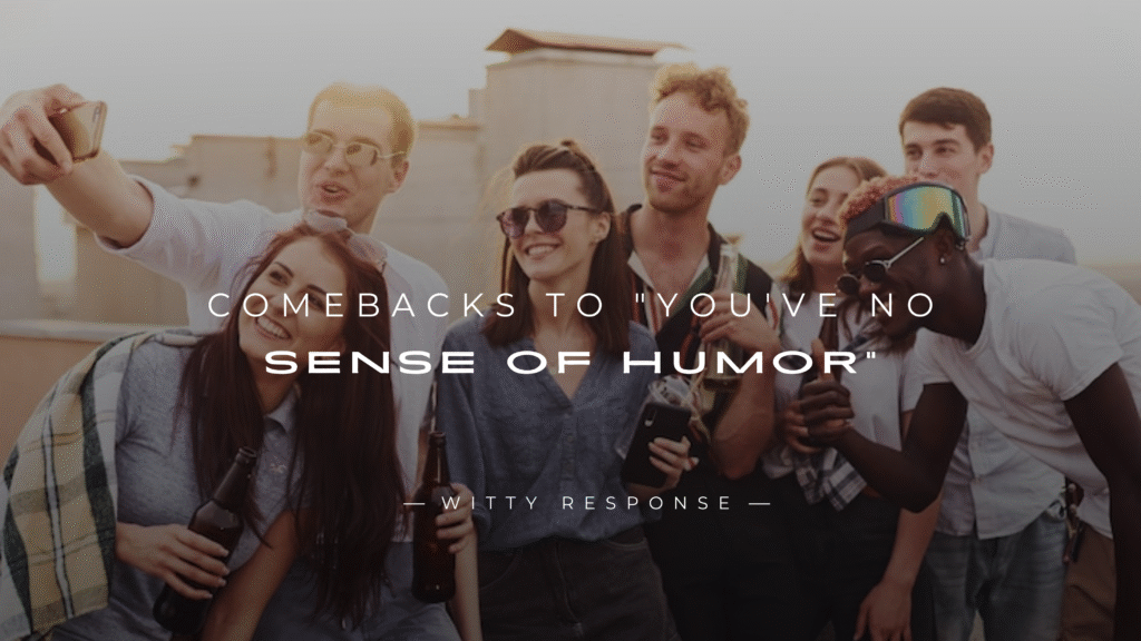 250+ Best Comebacks To "You've No Sense Of Humor"