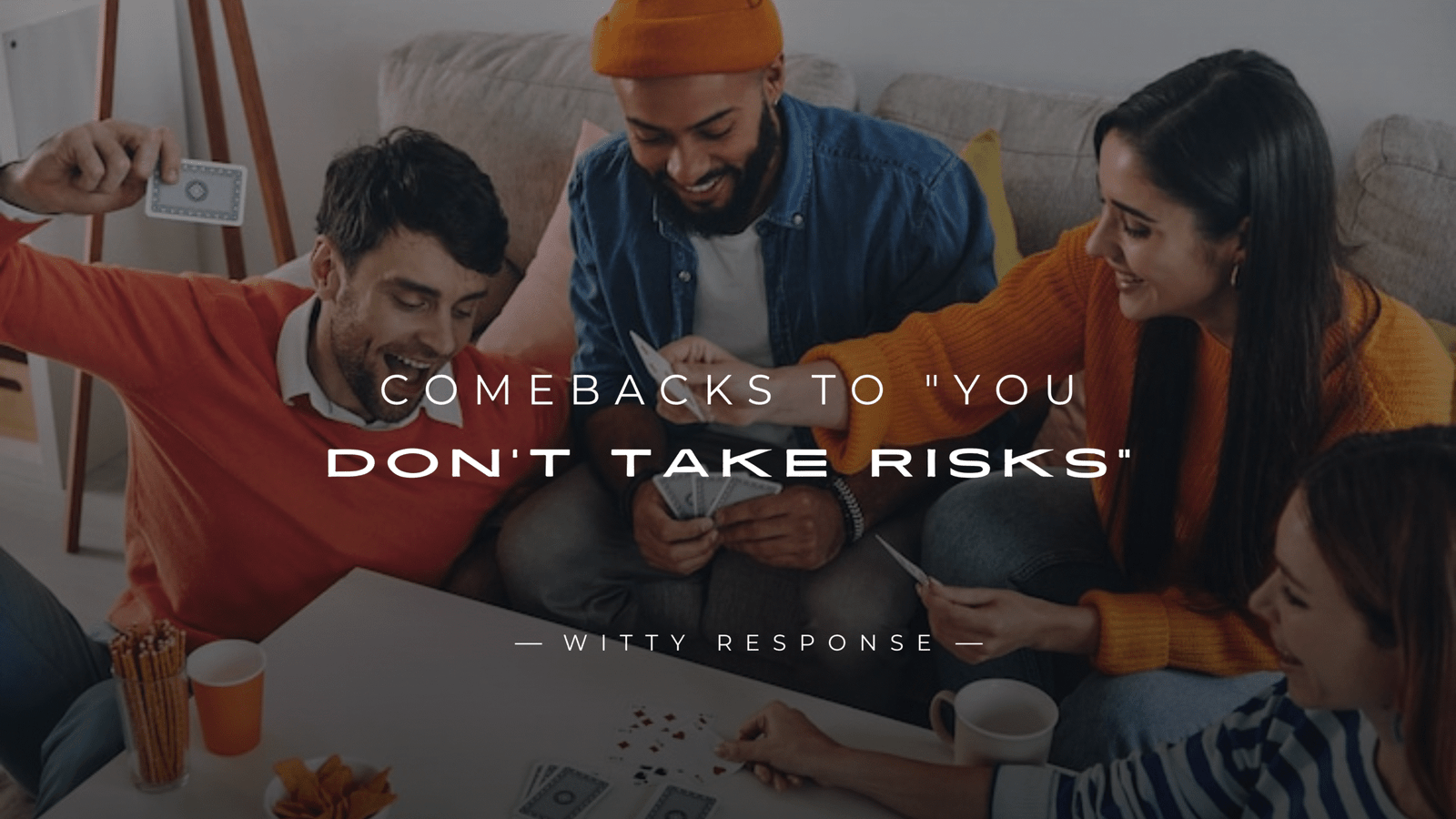 250+ Clever Comebacks to "You Don't Take Risks"