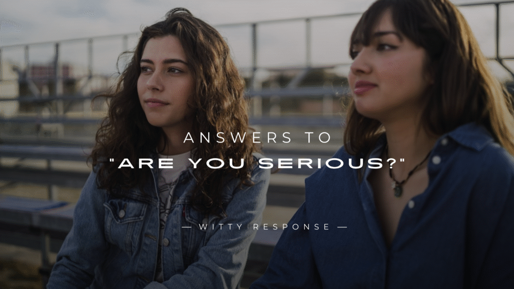 250+ Clever & Funny Answers To "Are You Serious?"