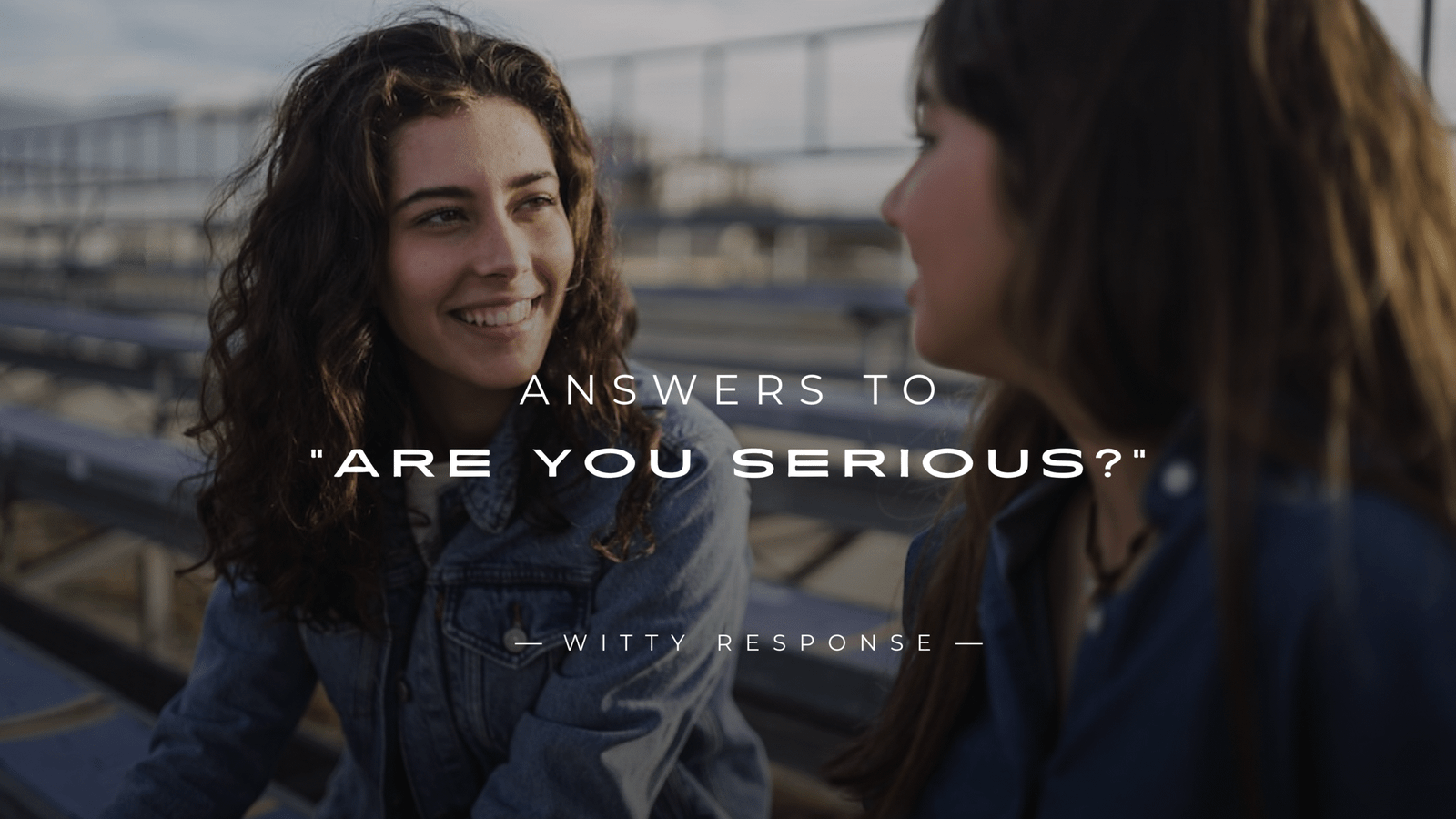 250+ Clever & Funny Answers To "Are You Serious?"