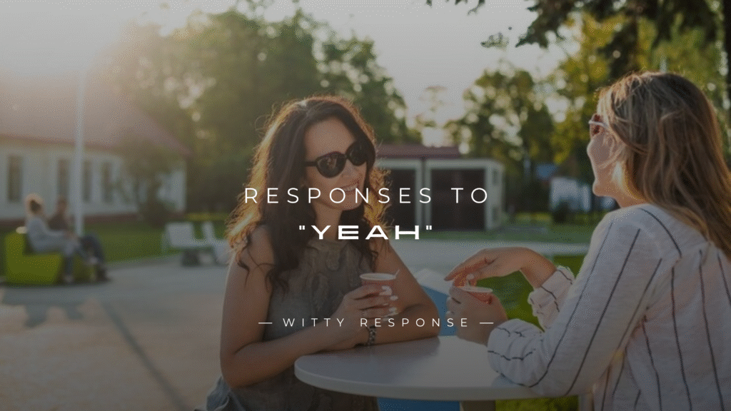 250+ Clever & Polite Responses To "Yeah"