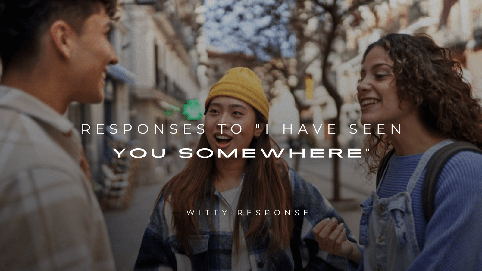 250+ Clever Responses To "I Have Seen You Somewhere"