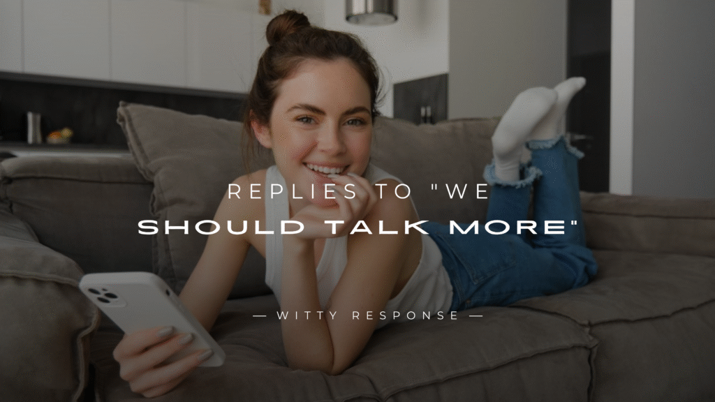 250+ Epic Replies To "We Should Talk More"