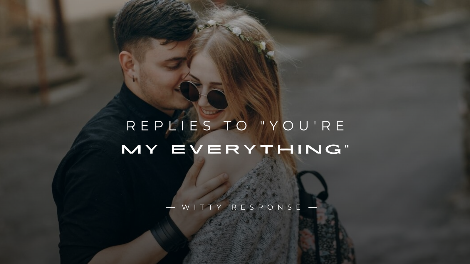 250+ Perfect Replies To "You're My Everything"