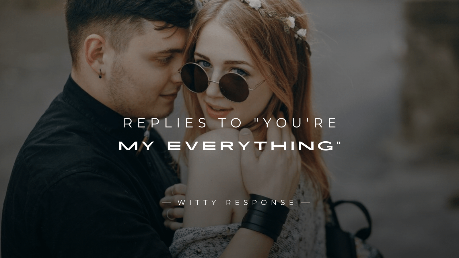 250+ Perfect Replies To "You're My Everything"