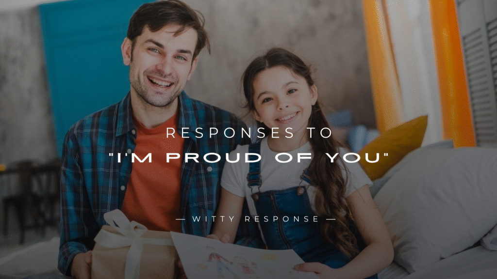 250+ Perfect Responses To "I'm Proud Of You"