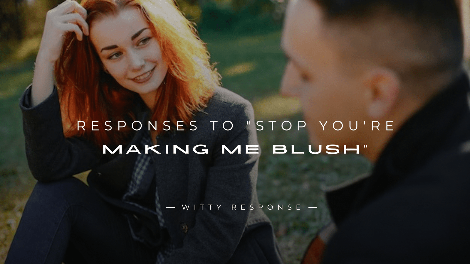 250+ Perfect Responses To "Stop You're Making Me Blush"