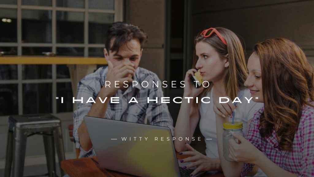 250+ Supportive Responses to "I Have A Hectic Day"
