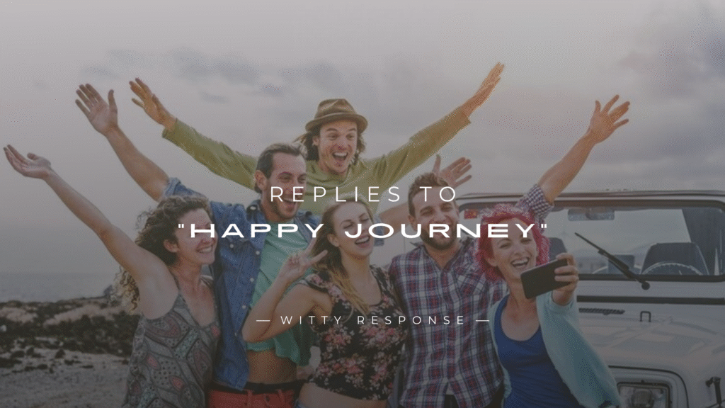 250+ Sweet & Heartfelt Replies To "Happy Journey"
