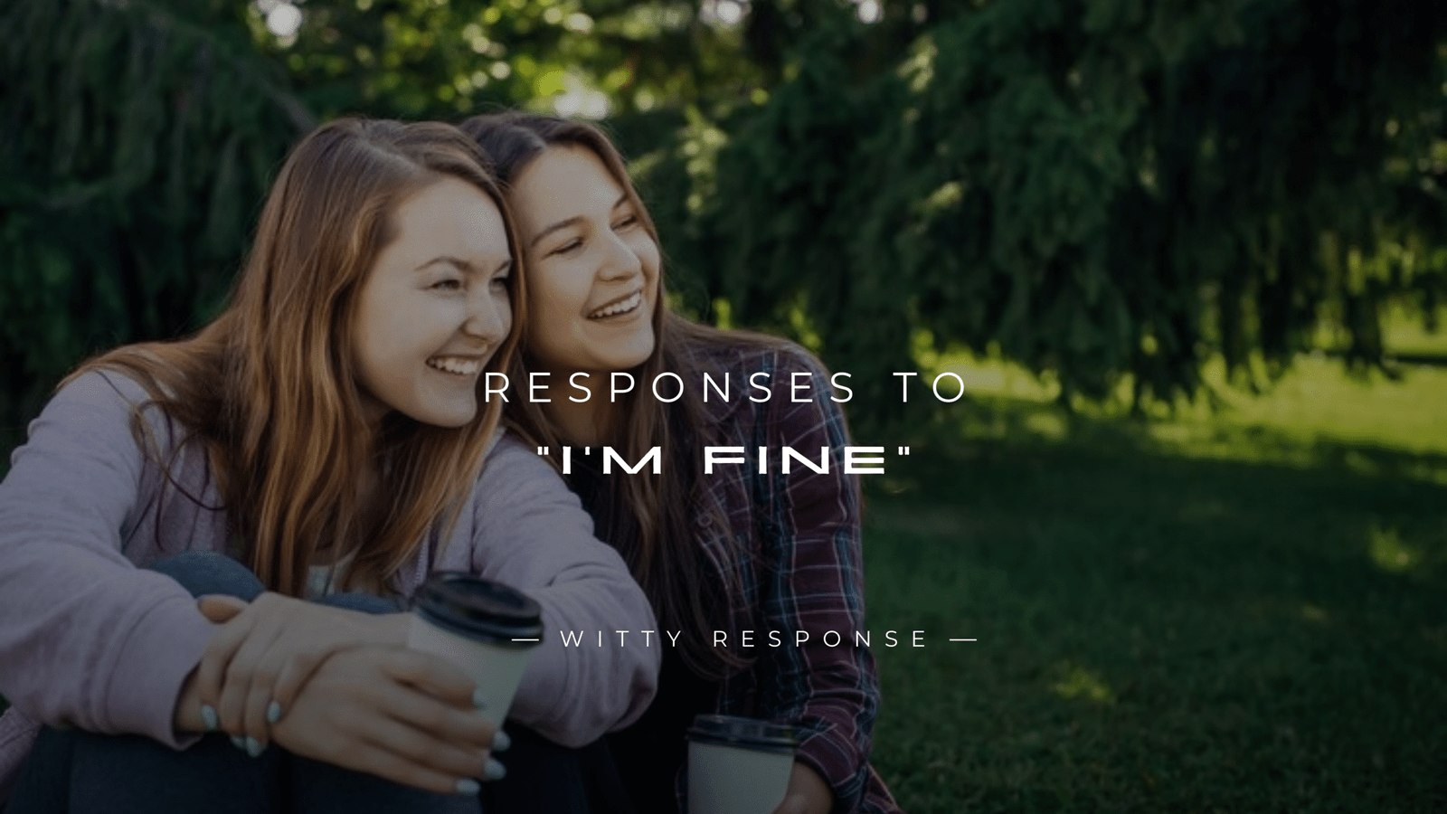 250+ Witty & Caring Responses To "I'm Fine"