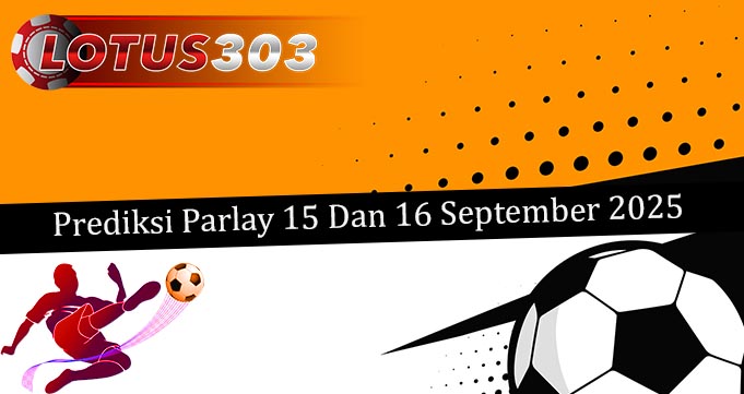 Prediksi Parlay Akurat 15 Dan 16 September 2025