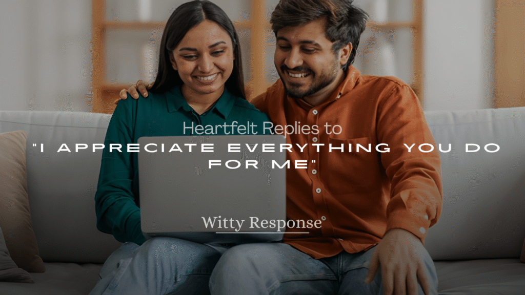 Heartfelt Replies to “I Appreciate Everything You Do for Me”