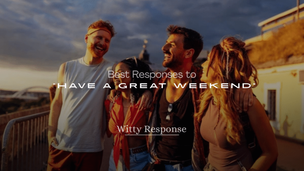 Best Responses to "Have a Great Weekend"