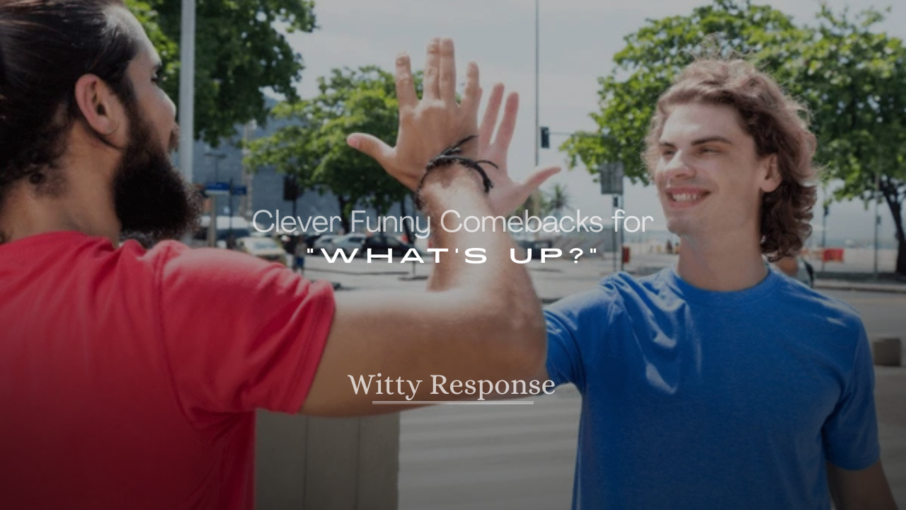 250+ Clever Funny Comebacks for “What’s Up?”