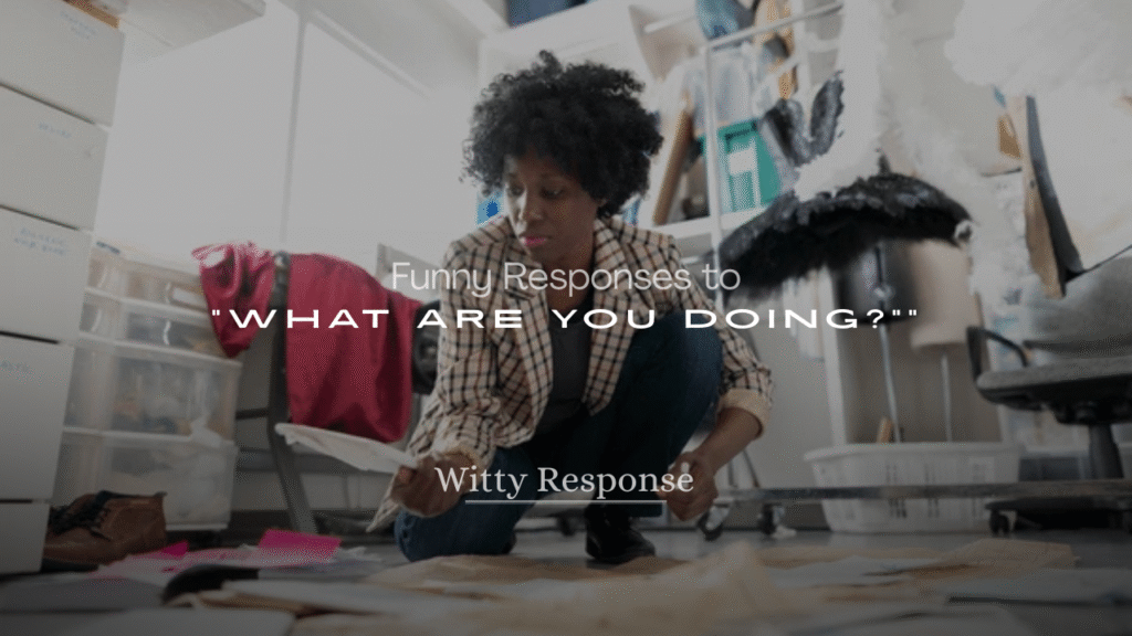 250+ Funny Responses to “What Are You Doing?”
