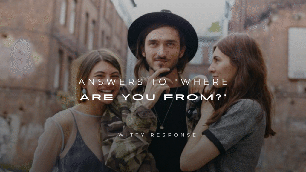 250+ Unique Answers To "Where Are You From?"