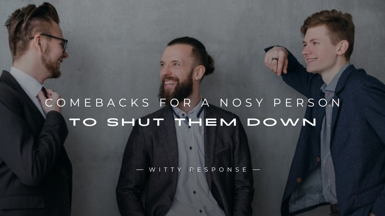 250+ Best Comebacks For A Nosy Person To Shut Them Down