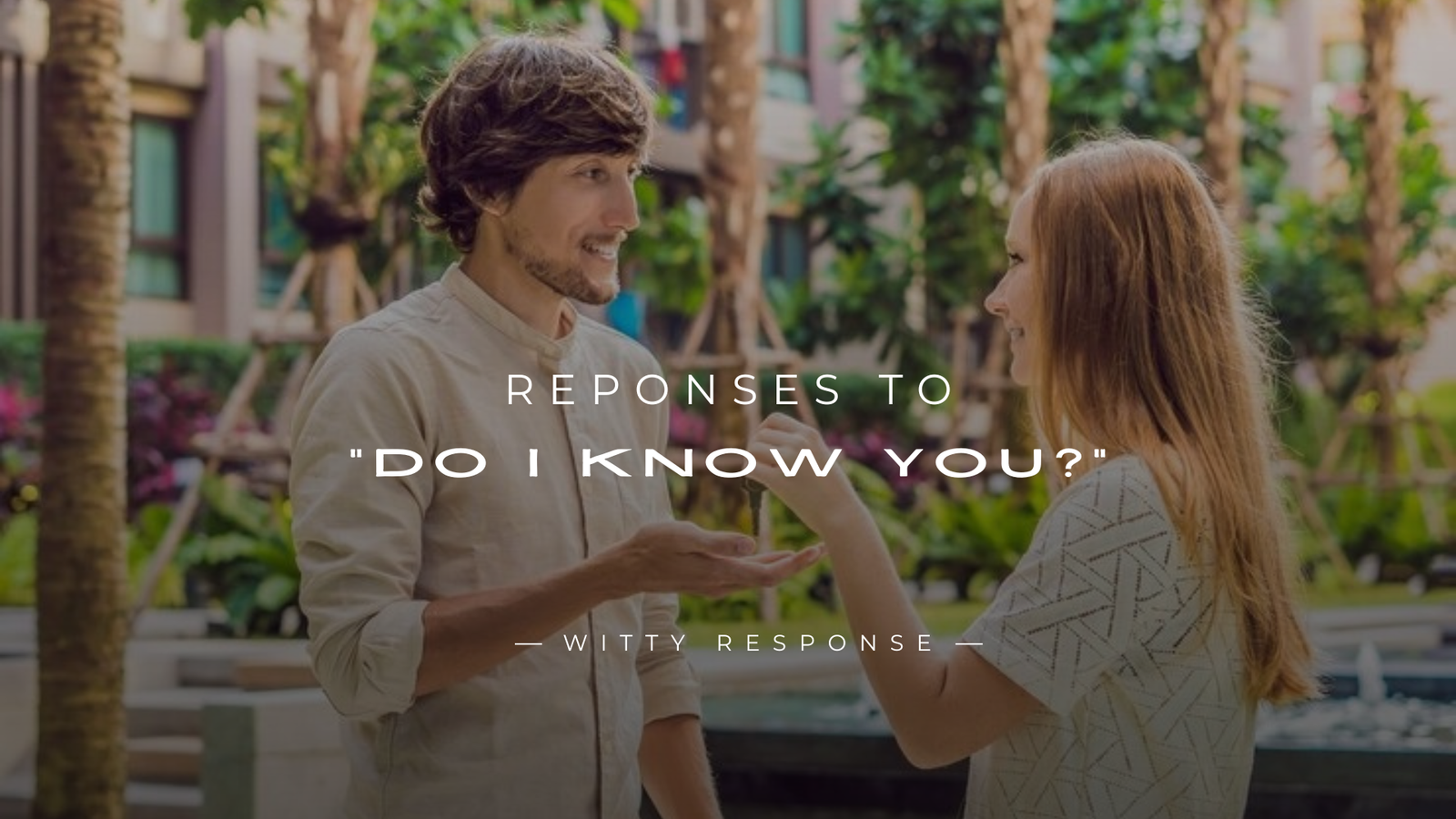 250+ Best Reponses To “Do I Know You?” for Girls & Guys