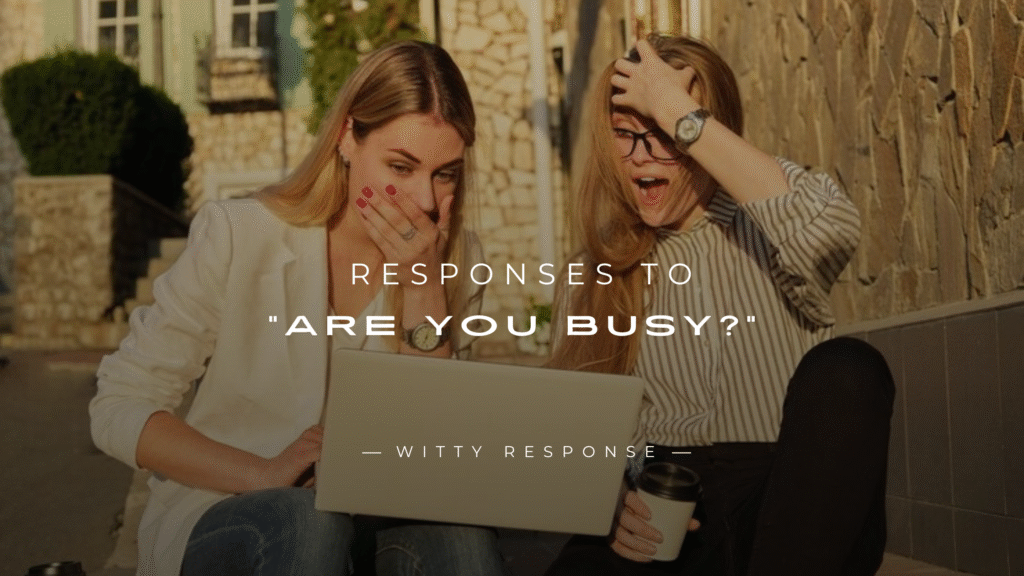 250+ Best Responses To "Are You Busy?" for Every Mood