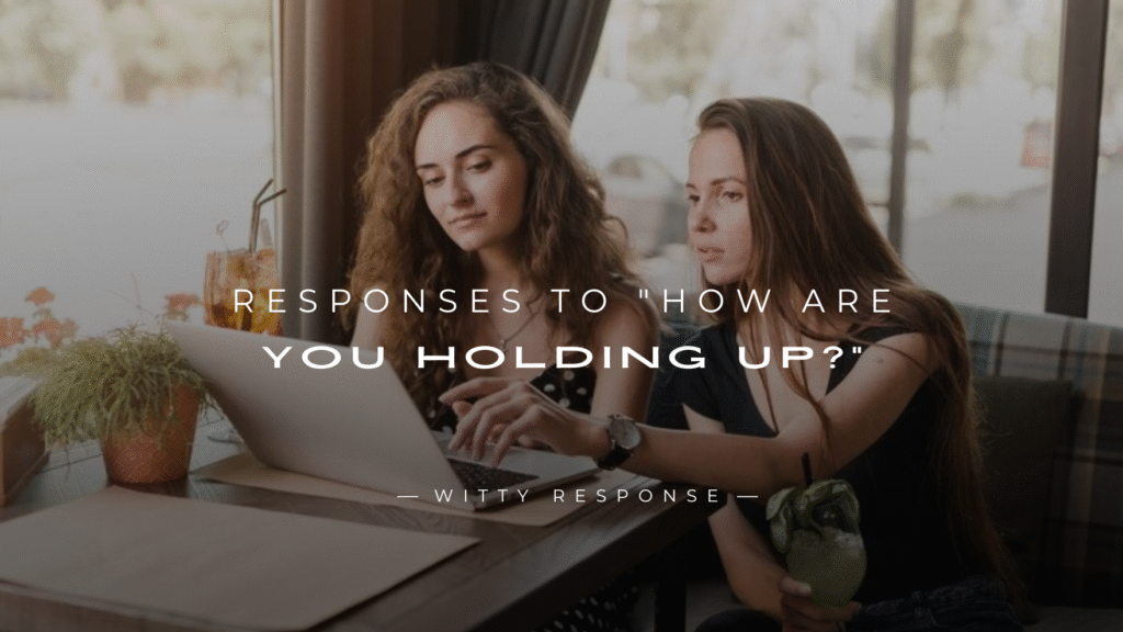 250+ Best Responses To "How Are You Holding Up?"