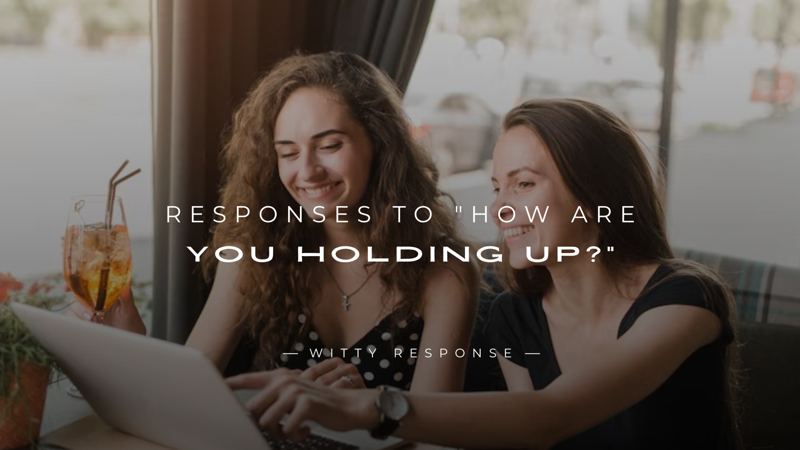 250+ Best Responses To "How Are You Holding Up?"