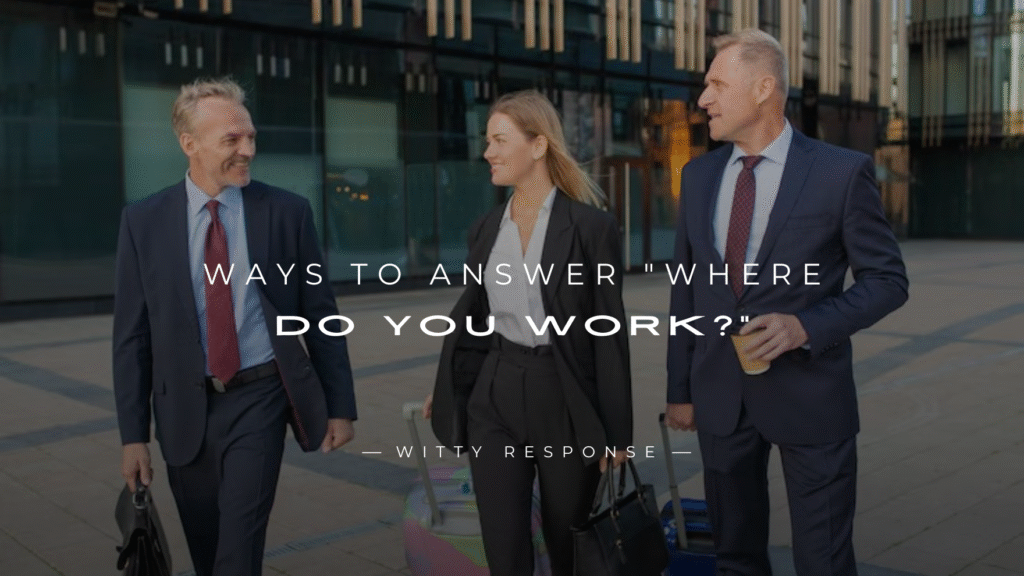 250+ Creative Ways to Answer "Where Do You Work?"