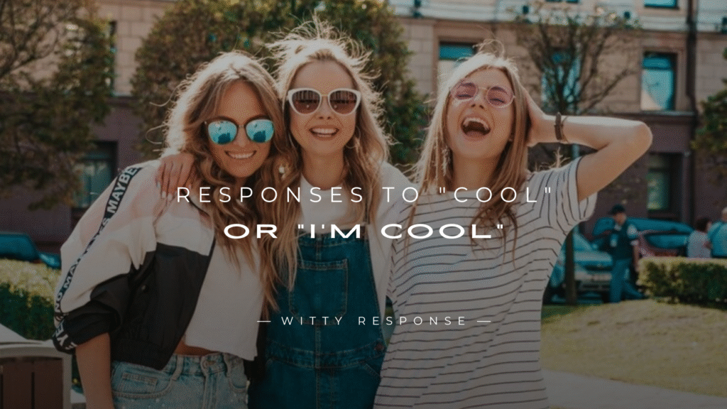 250+ Fun & Clever Responses To "Cool" or "I'm Cool"