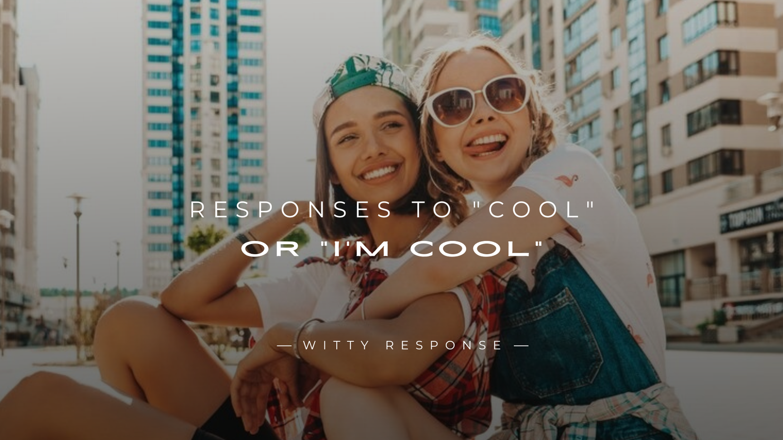 250+ Fun & Clever Responses To "Cool" or "I'm Cool"