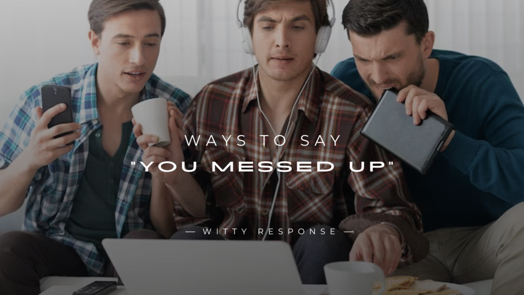 250+ Outrageously Funny Ways to Say "You Messed Up"