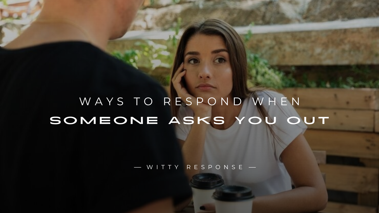 250+ Perfect Ways to Respond When Someone Asks You Out