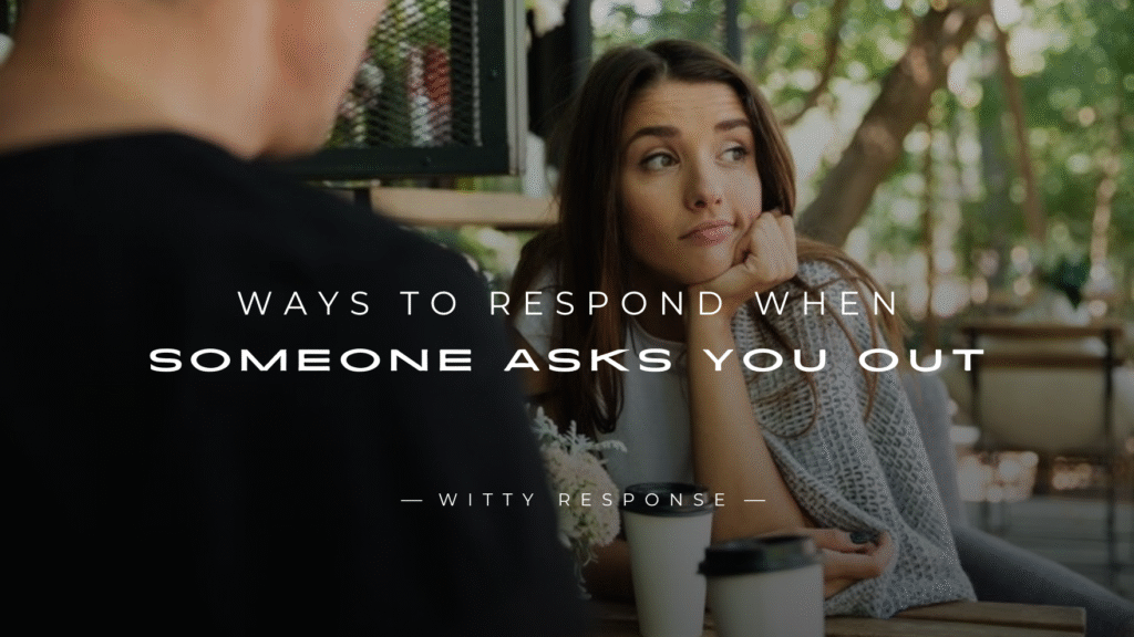 250+ Perfect Ways to Respond When Someone Asks You Out