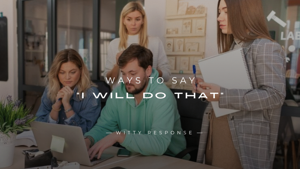 250+ Polite & Professional Ways to Say “I Will Do That”