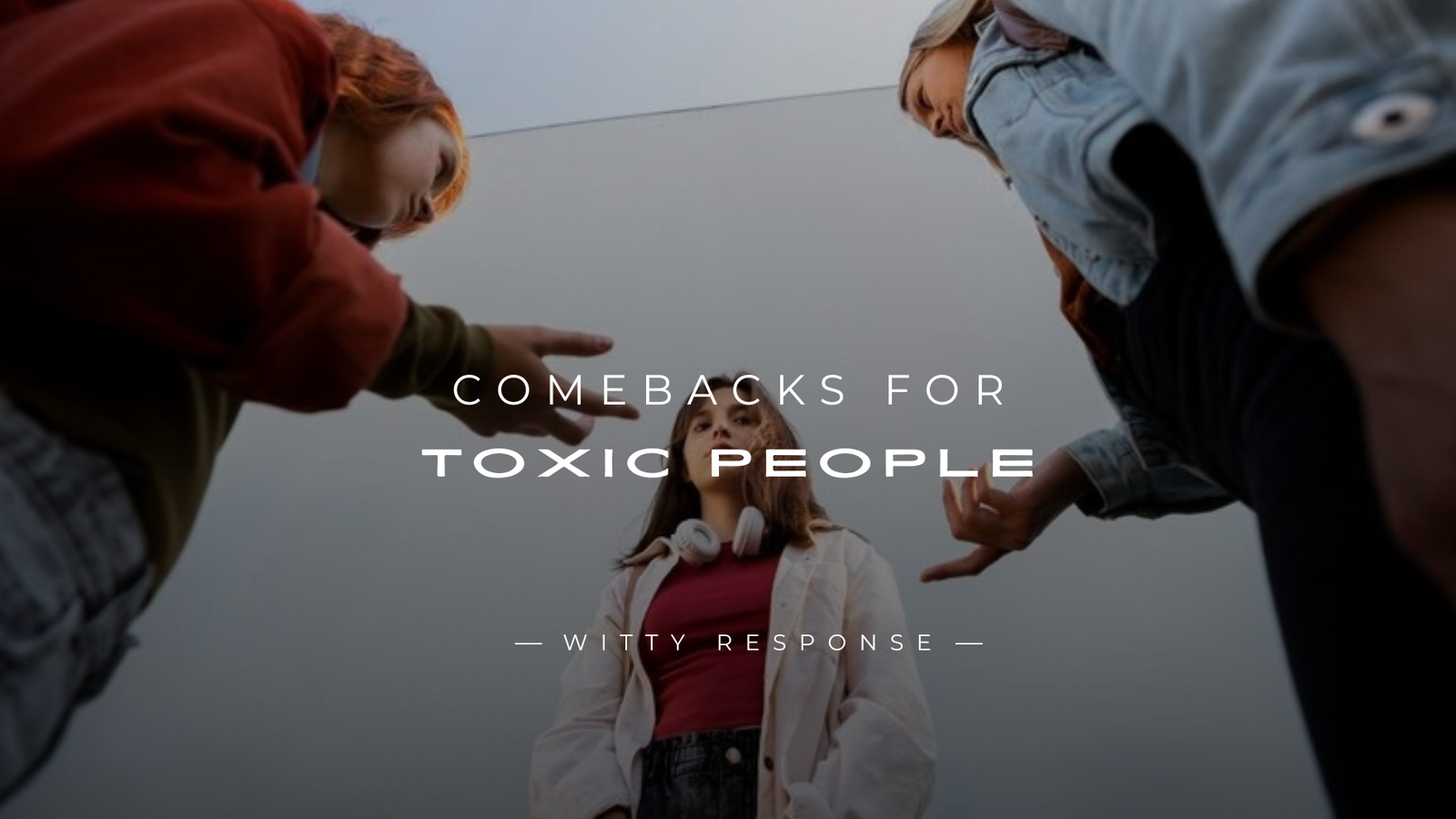 250+ Witty and Savage Comebacks for Toxic People