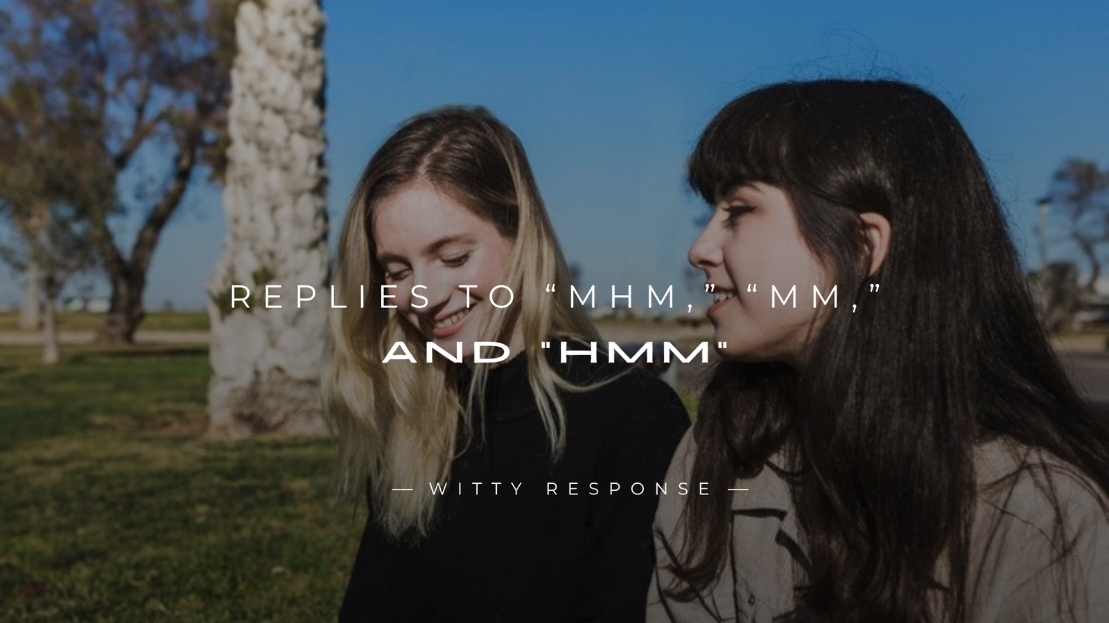 250+ Best Clever Replies to “Mhm,” “Mm,” and “Hmm”