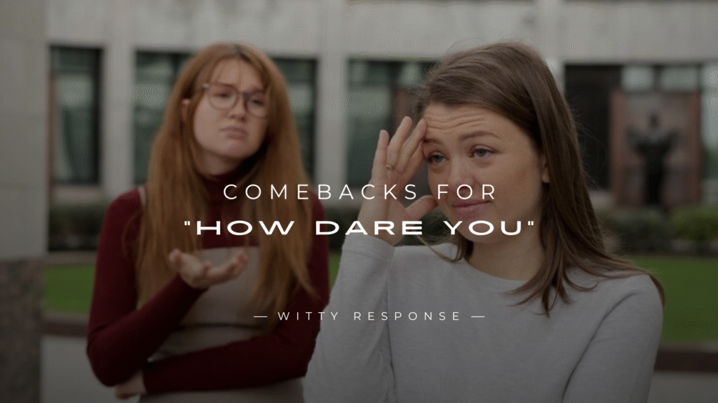 250+ Best Comebacks for “How Dare You” Here's What