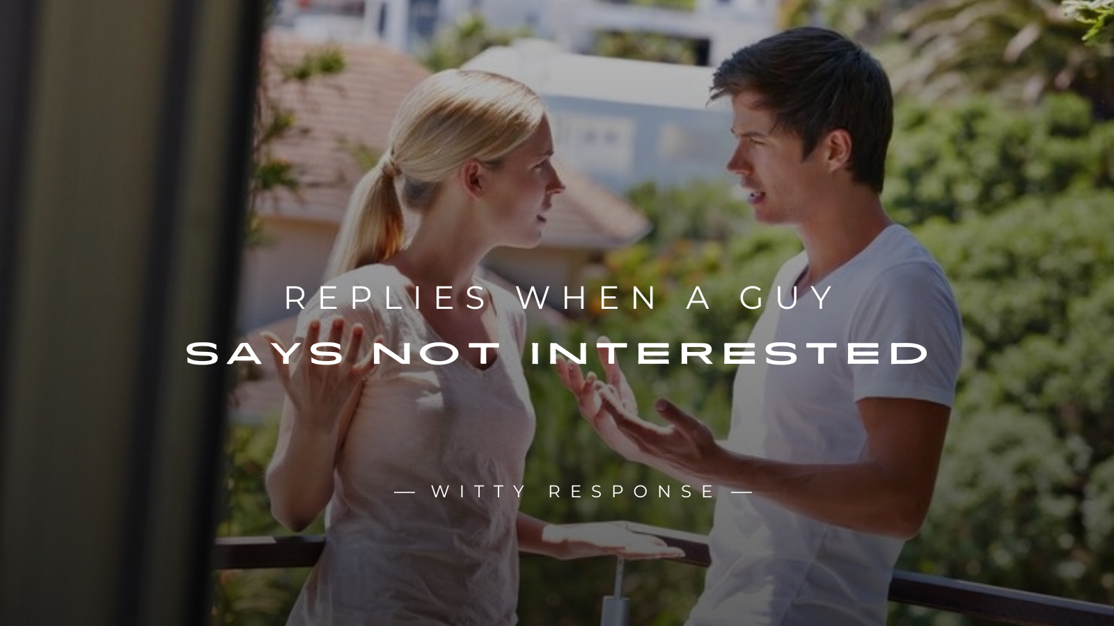 250+ Best Replies When A Guy Says Not Interested