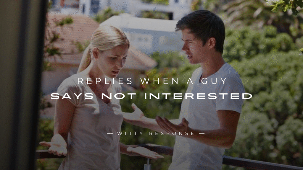 250+ Best Replies When A Guy Says Not Interested