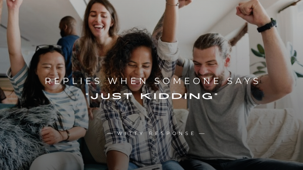 250+ Best Replies When Someone Says “Just Kidding”