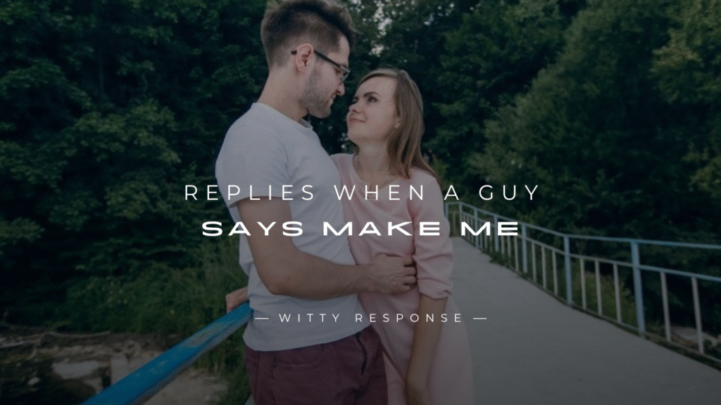 250+ Best Replies When a Guy Says Make Me