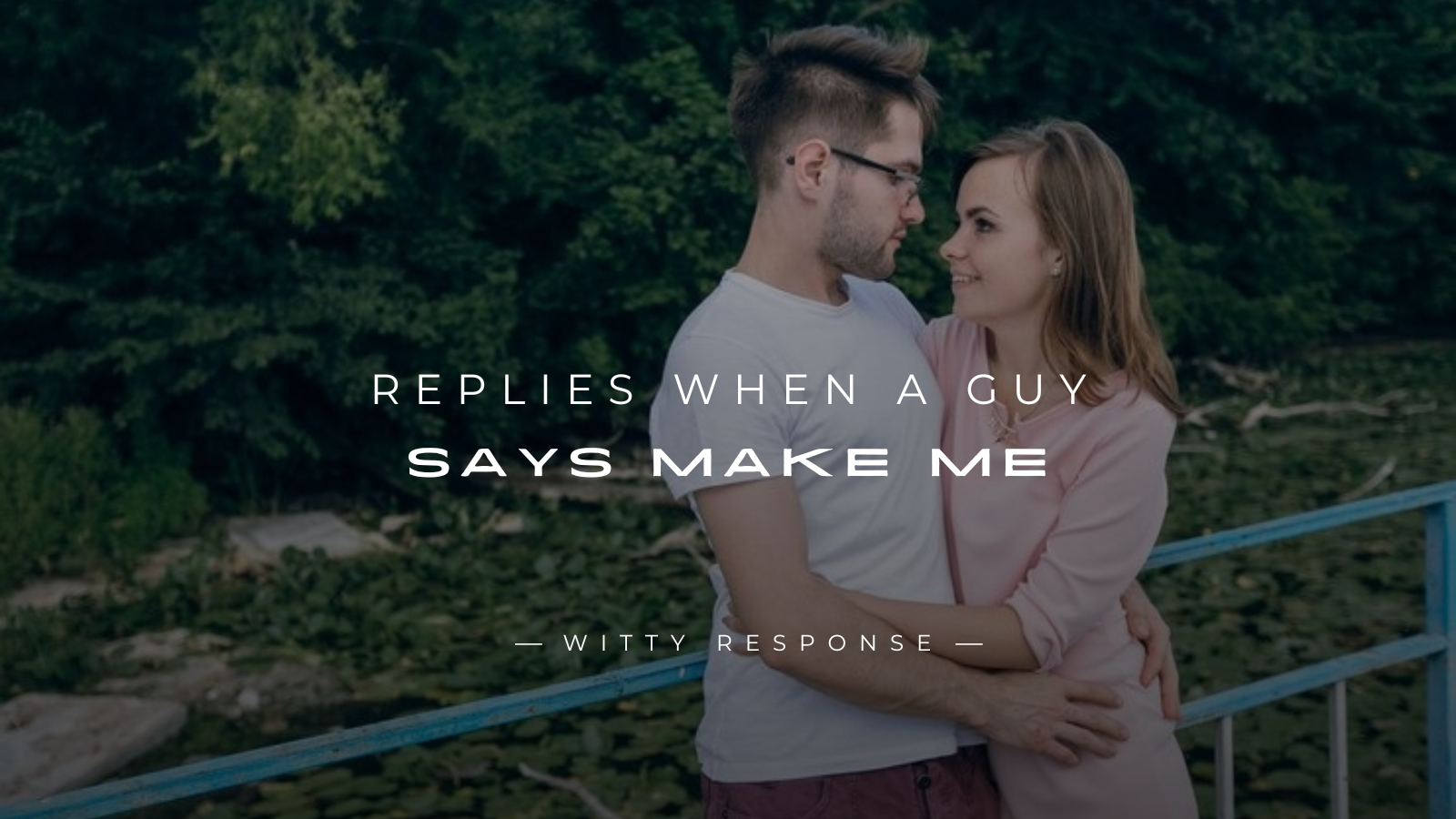 250+ Best Replies When a Guy Says Make Me