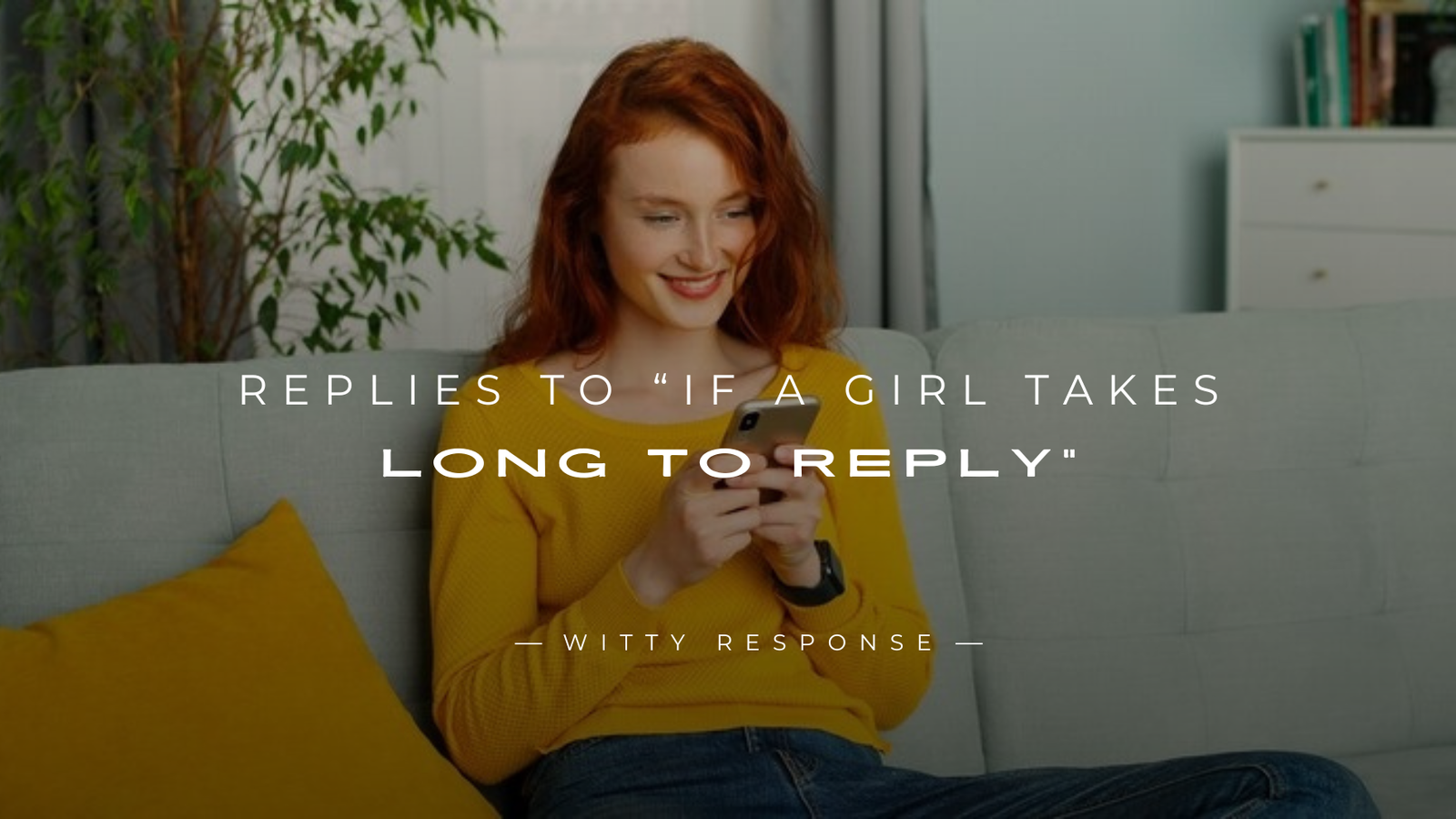 250+ Best Replies to “If A Girl Takes Long To Reply”