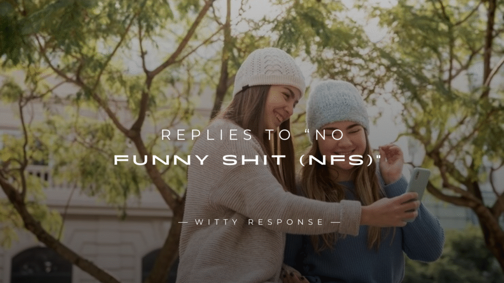 250+ Best Replies to “No Funny Shit (NFS)”