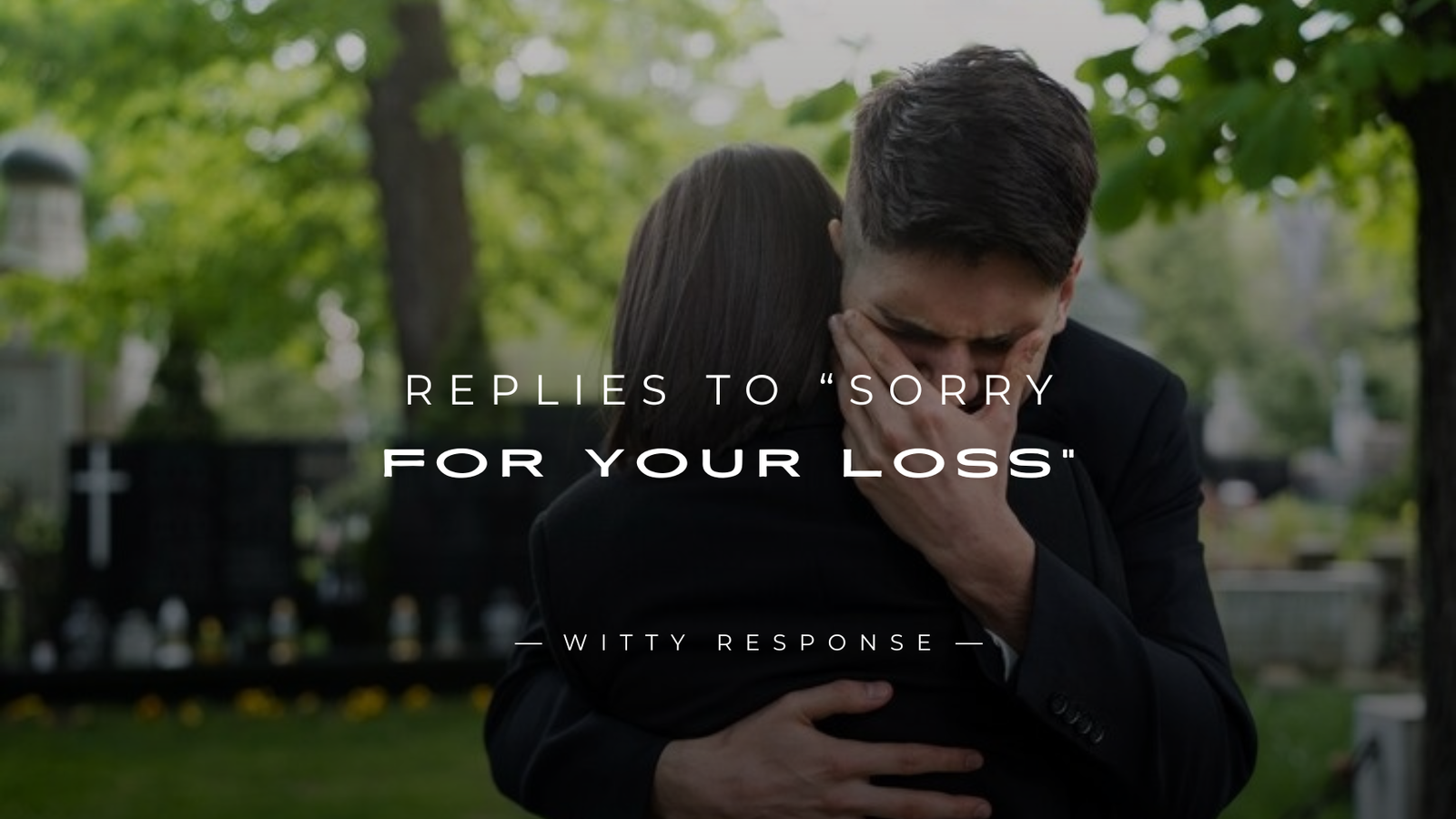 250+ Best Replies to “Sorry for Your Loss” That Comfort