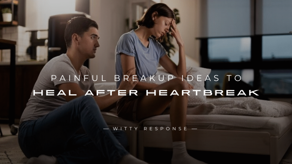 250+ Painful Breakup Ideas to Heal After Heartbreak